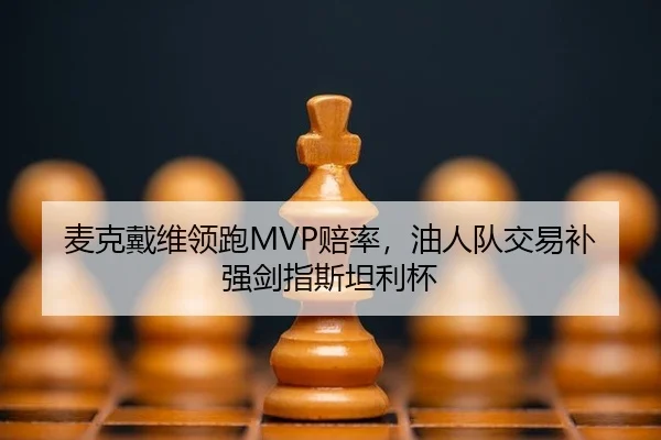 麦克戴维领跑MVP赔率，油人队交易补强剑指斯坦利杯